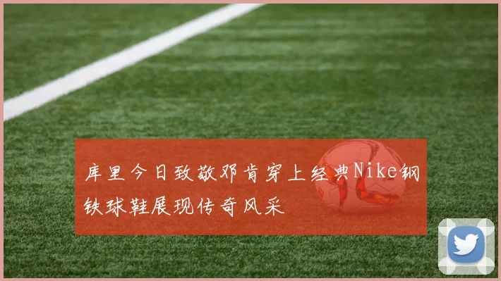 库里今日致敬邓肯穿上经典Nike钢铁球鞋展现传奇风采