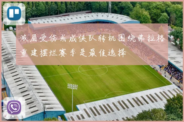 浓眉受伤或成侠队转机围绕弗拉格重建摆烂赛季是最佳选择