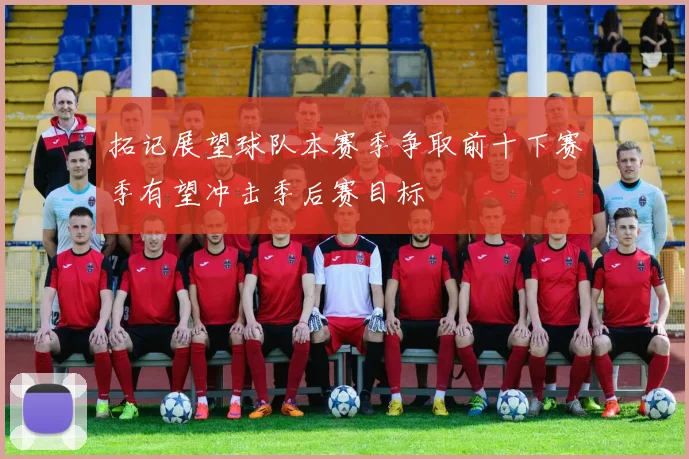 拓记展望球队本赛季争取前十下赛季有望冲击季后赛目标